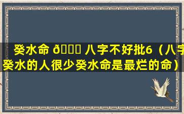 癸水命 🐛 八字不好批6（八字癸水的人很少癸水命是最烂的命）